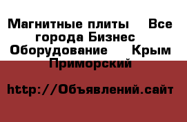 Магнитные плиты. - Все города Бизнес » Оборудование   . Крым,Приморский